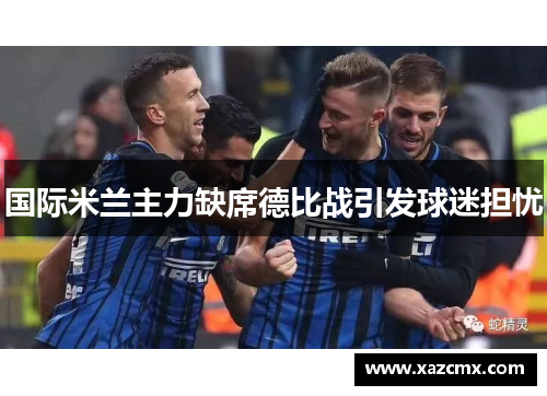 国际米兰主力缺席德比战引发球迷担忧