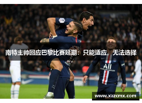 南特主帅回应巴黎比赛延期：只能适应，无法选择